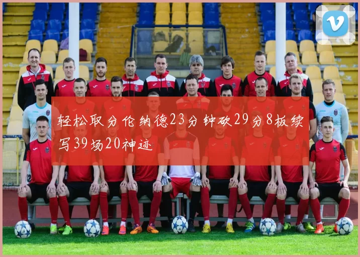 轻松取分伦纳德23分钟砍29分8板续写39场20神迹